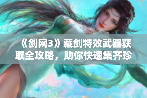 《剑网3》藏剑特效武器获取全攻略，助你快速集齐珍品