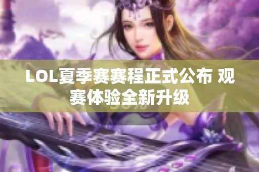 LOL夏季赛赛程正式公布 观赛体验全新升级