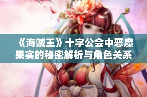 《海贼王》十字公会中恶魔果实的秘密解析与角色关系探讨