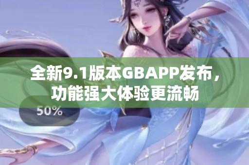 全新9.1版本GBAPP发布，功能强大体验更流畅