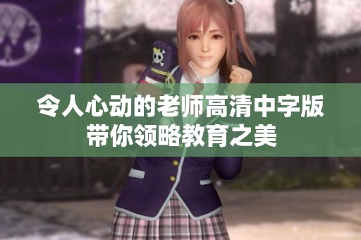 令人心动的老师高清中字版带你领略教育之美