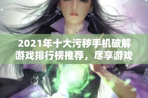2021年十大污秽手机破解游戏排行榜推荐，尽享游戏乐趣
