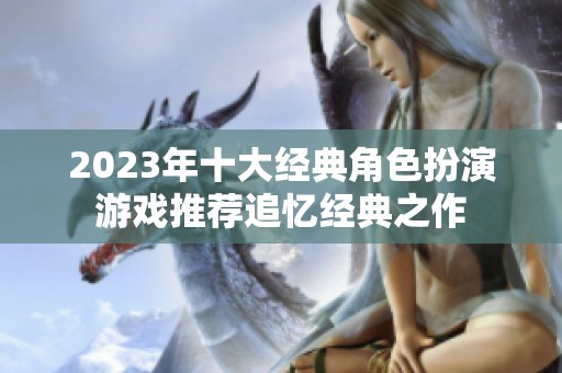 2023年十大经典角色扮演游戏推荐追忆经典之作