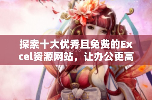 探索十大优秀且免费的Excel资源网站，让办公更高效