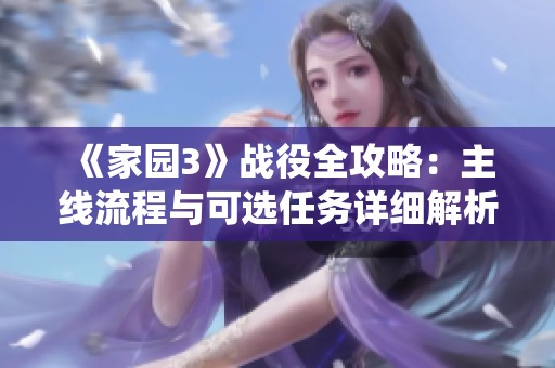《家园3》战役全攻略：主线流程与可选任务详细解析