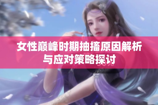 女性巅峰时期抽搐原因解析与应对策略探讨