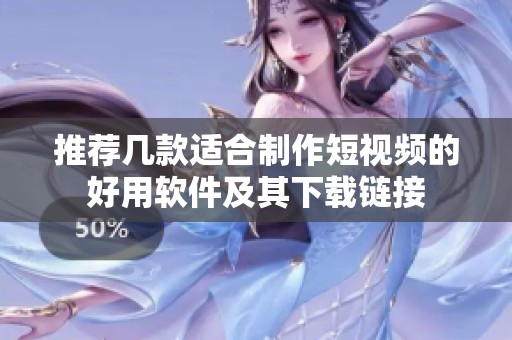 推荐几款适合制作短视频的好用软件及其下载链接