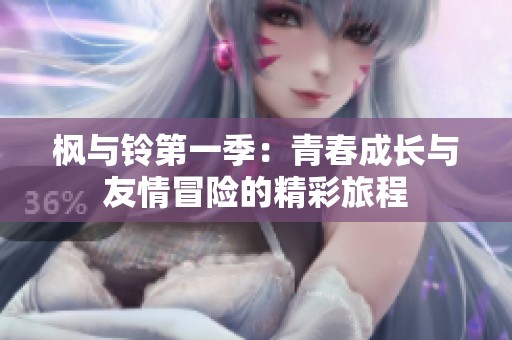 枫与铃第一季：青春成长与友情冒险的精彩旅程