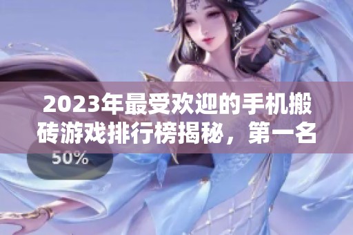 2023年最受欢迎的手机搬砖游戏排行榜揭秘，第一名是谁呢