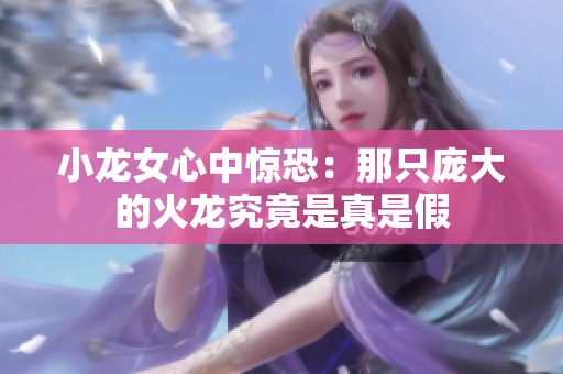 小龙女心中惊恐：那只庞大的火龙究竟是真是假