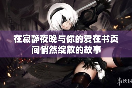 在寂静夜晚与你的爱在书页间悄然绽放的故事