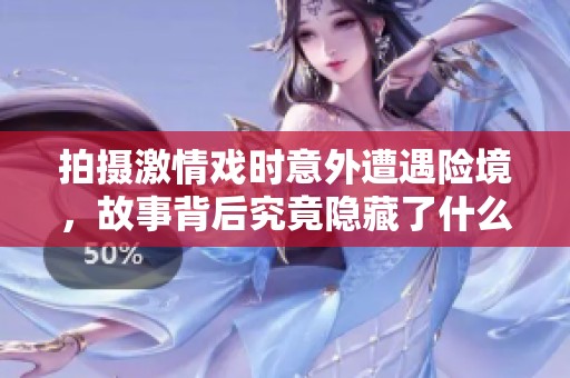 拍摄激情戏时意外遭遇险境，故事背后究竟隐藏了什么秘密