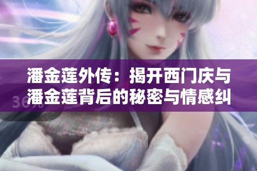 潘金莲外传：揭开西门庆与潘金莲背后的秘密与情感纠葛