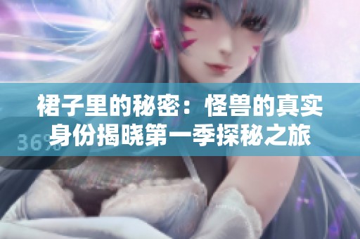 裙子里的秘密：怪兽的真实身份揭晓第一季探秘之旅