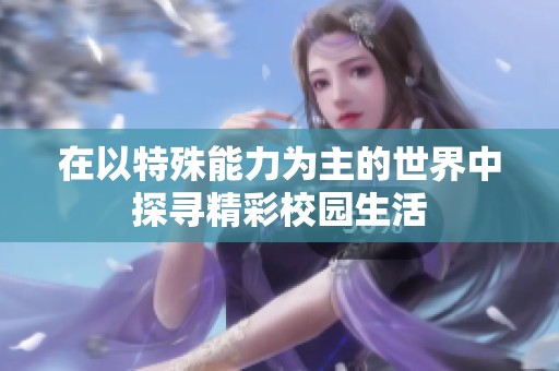 在以特殊能力为主的世界中探寻精彩校园生活