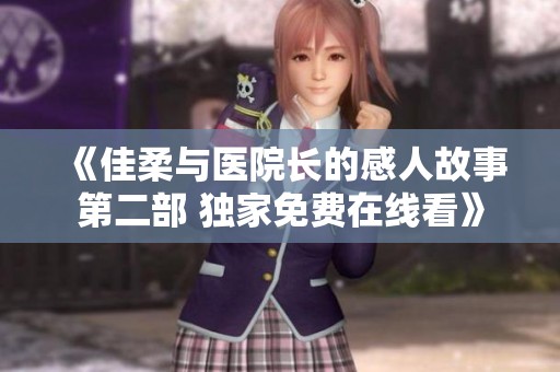 《佳柔与医院长的感人故事第二部 独家免费在线看》