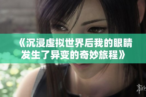 《沉浸虚拟世界后我的眼睛发生了异变的奇妙旅程》