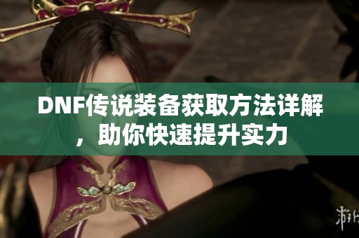 DNF传说装备获取方法详解，助你快速提升实力