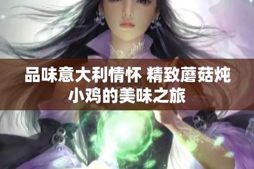 品味意大利情怀 精致蘑菇炖小鸡的美味之旅