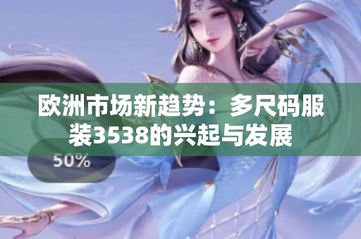 欧洲市场新趋势：多尺码服装3538的兴起与发展