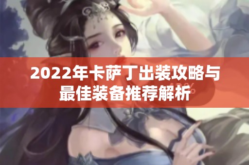2022年卡萨丁出装攻略与最佳装备推荐解析