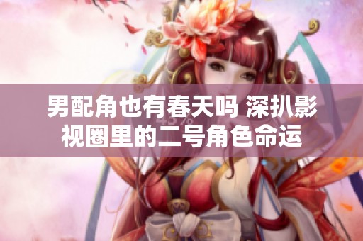 男配角也有春天吗 深扒影视圈里的二号角色命运