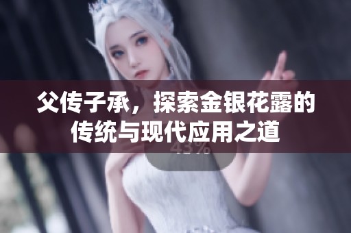 父传子承，探索金银花露的传统与现代应用之道