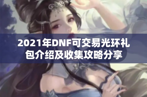 2021年DNF可交易光环礼包介绍及收集攻略分享