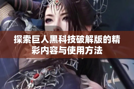 探索巨人黑科技破解版的精彩内容与使用方法