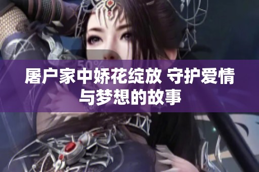 屠户家中娇花绽放 守护爱情与梦想的故事