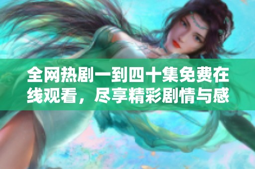 全网热剧一到四十集免费在线观看，尽享精彩剧情与感动时刻