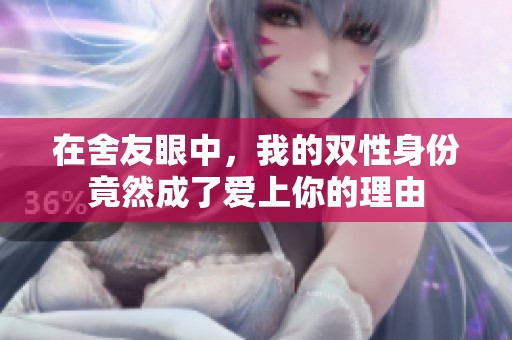 在舍友眼中，我的双性身份竟然成了爱上你的理由