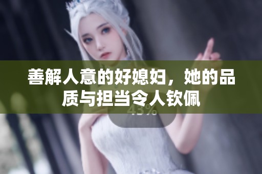 善解人意的好媳妇，她的品质与担当令人钦佩