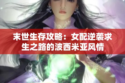 末世生存攻略：女配逆袭求生之路的波西米亚风情