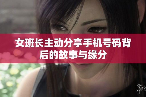 女班长主动分享手机号码背后的故事与缘分