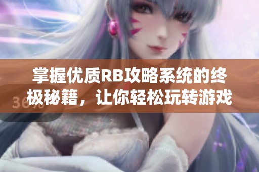 掌握优质RB攻略系统的终极秘籍，让你轻松玩转游戏世界！
