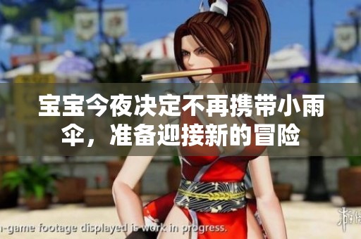 宝宝今夜决定不再携带小雨伞，准备迎接新的冒险