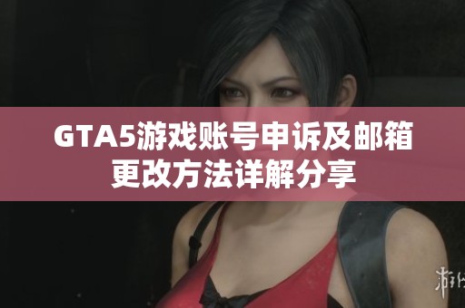 GTA5游戏账号申诉及邮箱更改方法详解分享