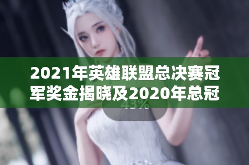 2021年英雄联盟总决赛冠军奖金揭晓及2020年总冠军奖金对比分析