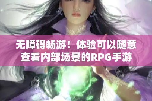 无障碍畅游！体验可以随意查看内部场景的RPG手游