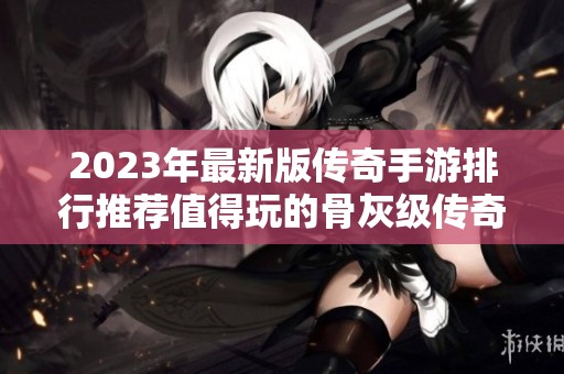 2023年最新版传奇手游排行推荐值得玩的骨灰级传奇游戏