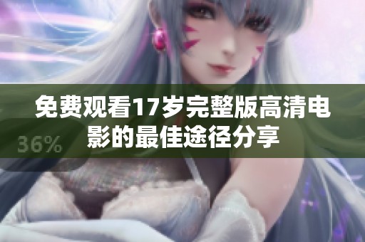 免费观看17岁完整版高清电影的最佳途径分享