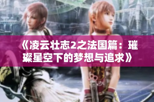 《凌云壮志2之法国篇：璀璨星空下的梦想与追求》