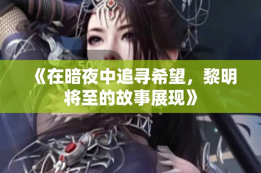 《在暗夜中追寻希望，黎明将至的故事展现》