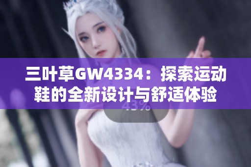 三叶草GW4334：探索运动鞋的全新设计与舒适体验
