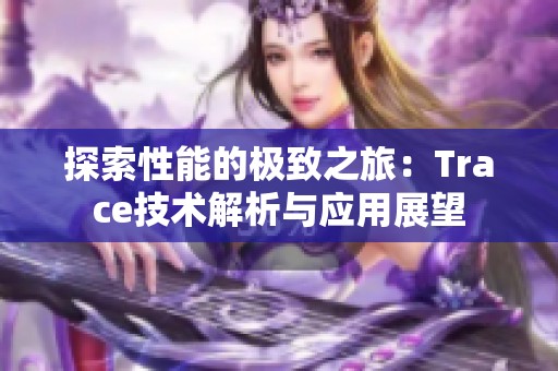 探索性能的极致之旅：Trace技术解析与应用展望