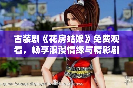 古装剧《花房姑娘》免费观看，畅享浪漫情缘与精彩剧情