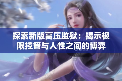 探索新版高压监狱：揭示极限控管与人性之间的博弈