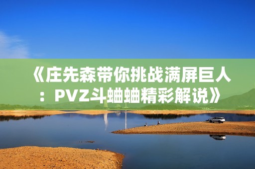 《庄先森带你挑战满屏巨人：PVZ斗蛐蛐精彩解说》