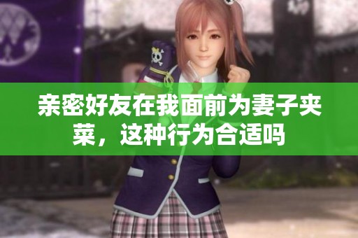亲密好友在我面前为妻子夹菜，这种行为合适吗